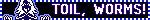 toil worms